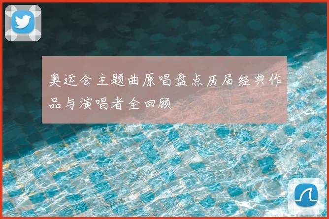 奥运会主题曲原唱盘点历届经典作品与演唱者全回顾