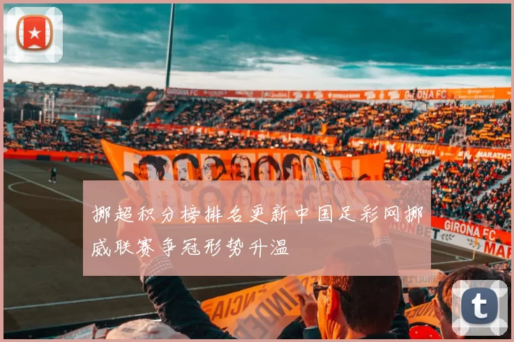 挪超积分榜排名更新中国足彩网挪威联赛争冠形势升温