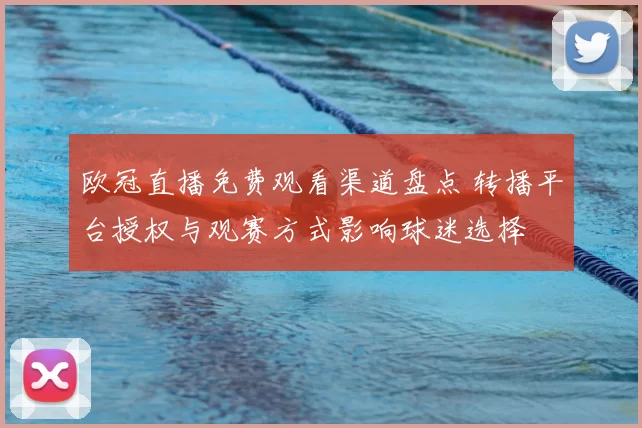 欧冠直播免费观看渠道盘点 转播平台授权与观赛方式影响球迷选择