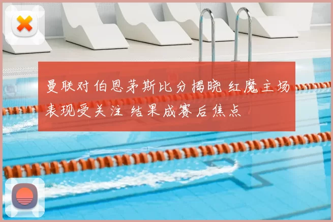 曼联对伯恩茅斯比分揭晓 红魔主场表现受关注 结果成赛后焦点