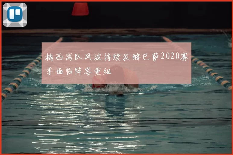 梅西离队风波持续发酵巴萨2020赛季面临阵容重组